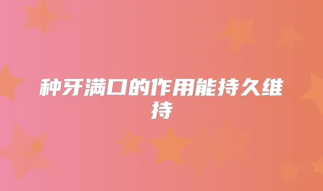 种牙满口的作用能持久维持