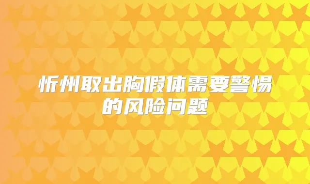 忻州取出胸假体需要警惕的风险问题
