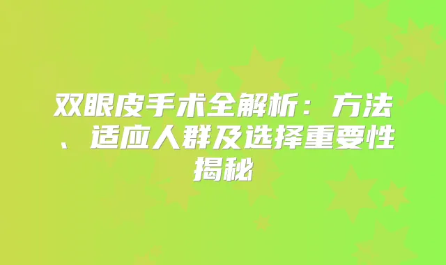 双眼皮手术全解析：方法、适应人群及选择重要性揭秘