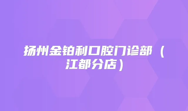 扬州金铂利口腔门诊部(江都分店)