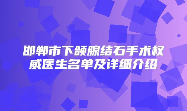 邯郸市下颌腺结石手术医生名单及详细介绍