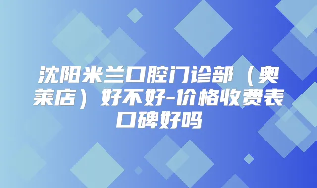 沈阳米兰口腔门诊部（奥莱店）好不好-价格收费表口碑好吗