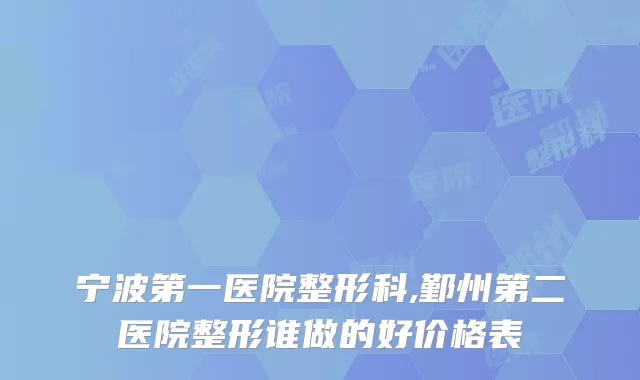 宁波第一医院整形科,鄞州第二医院整形谁做的好价格表
