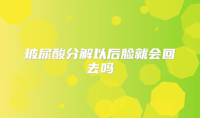 玻尿酸分解以后脸就会回去吗