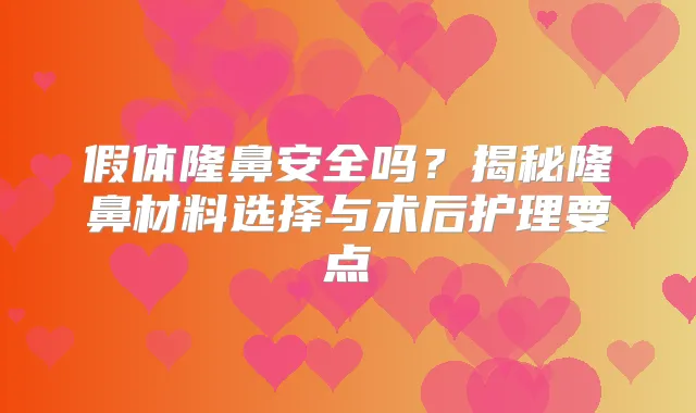 假体隆鼻安全吗？揭秘隆鼻材料选择与术后护理要点