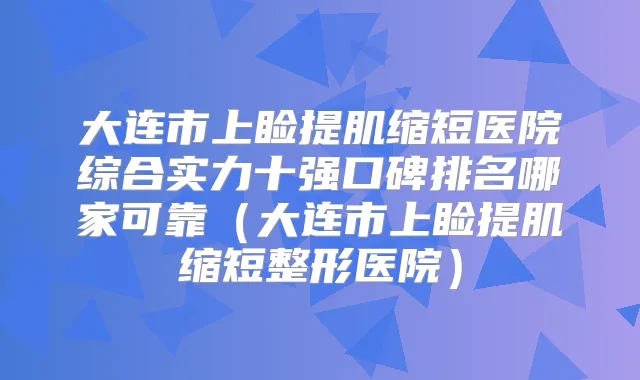 大连市上睑提肌缩短医院综合实力十强口碑排名哪家可靠（大连市上睑提肌缩短整形医院）