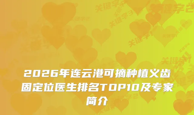 2026年连云港可摘种植义齿固定位医生排名TOP10及专家简介