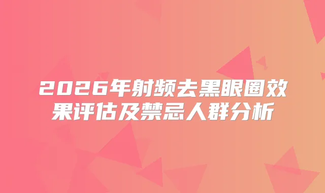 2026年射频去黑眼圈效果评估及禁忌人群分析