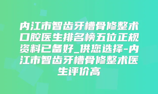 内江市智齿牙槽骨修整术口腔医生排名榜五位正规资料已备好_供您选择-内江市智齿牙槽骨修整术医生评价高