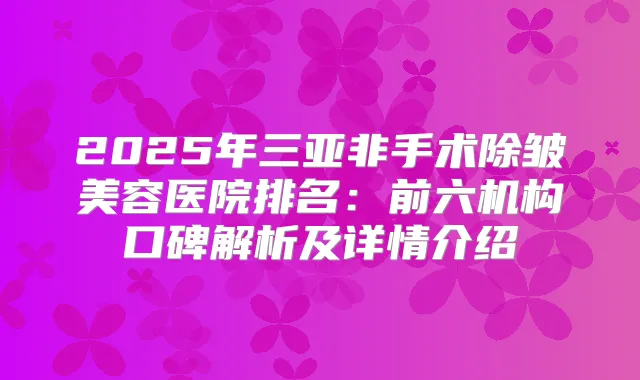2025年三亚非手术除皱美容医院排名：前六机构口碑解析及详情介绍
