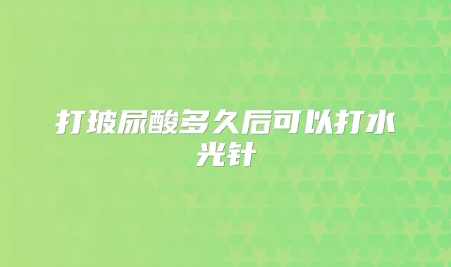 打玻尿酸多久后可以打水光针