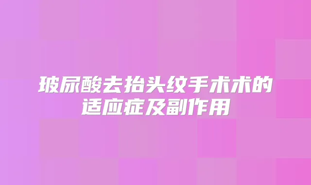 玻尿酸去抬头纹手术术的适应症及副作用