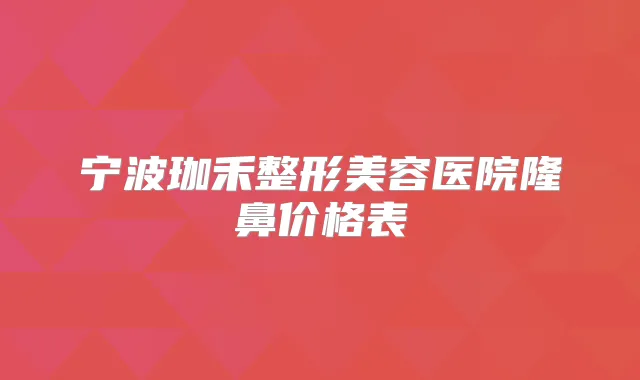宁波珈禾整形美容医院隆鼻价格表