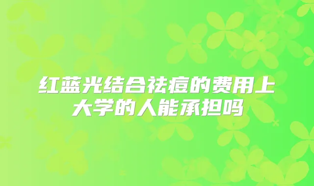 红蓝光结合祛痘的费用上大学的人能承担吗