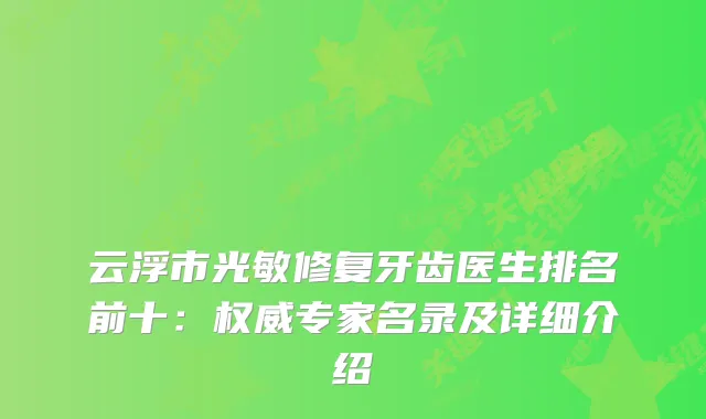 云浮市光敏修复牙齿医生排名前十:专家名录及详细介绍