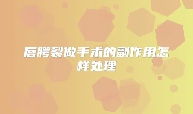 唇腭裂做手术的副作用怎样处理