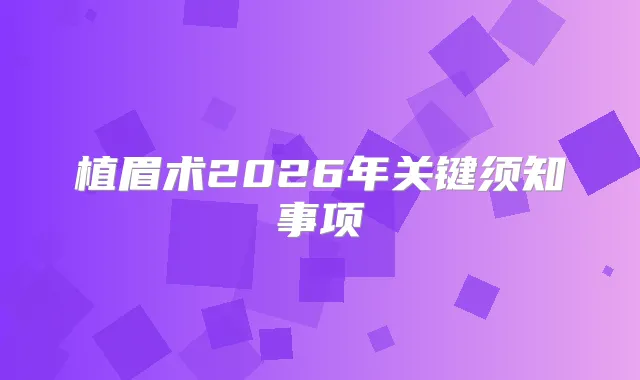 植眉术2026年关键须知事项