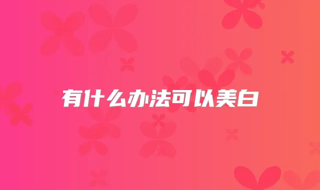 有什么办法可以美白