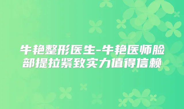 牛艳整形医生-牛艳医师脸部提拉紧致实力值得信赖