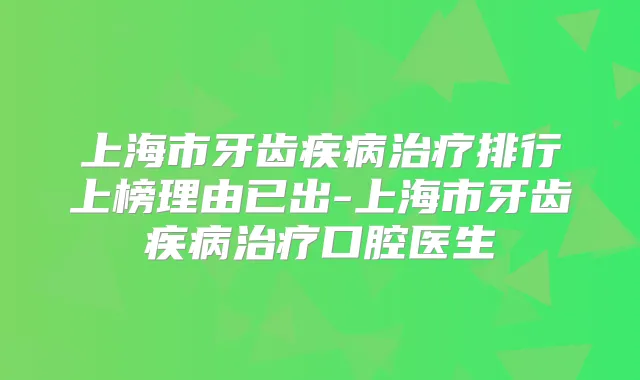 上海市牙齿疾病排行上榜理由已出-上海市牙齿疾病口腔医生