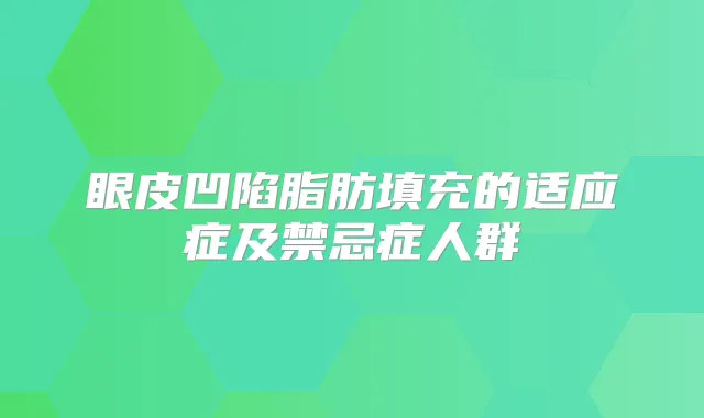 眼皮凹陷脂肪填充的适应症及禁忌症人群