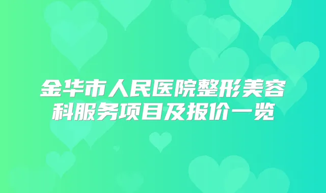 金华市人民医院整形美容科服务项目及报价一览