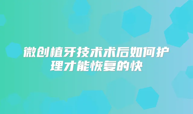 微创植牙技术术后如何护理才能恢复的快