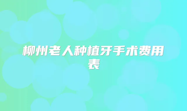 柳州老人种植牙手术费用表