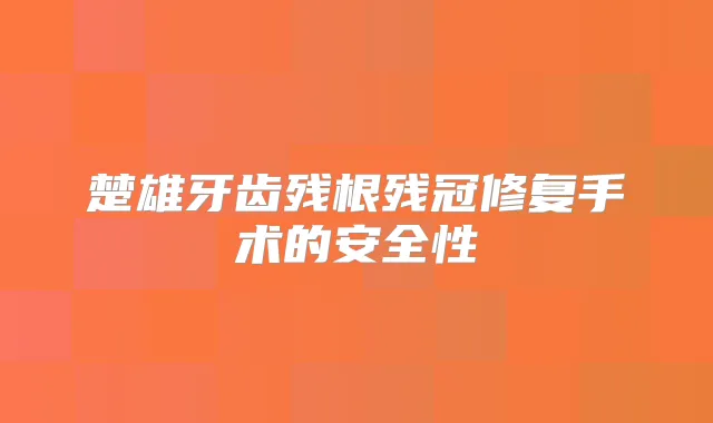 楚雄牙齿残根残冠修复手术的安全性
