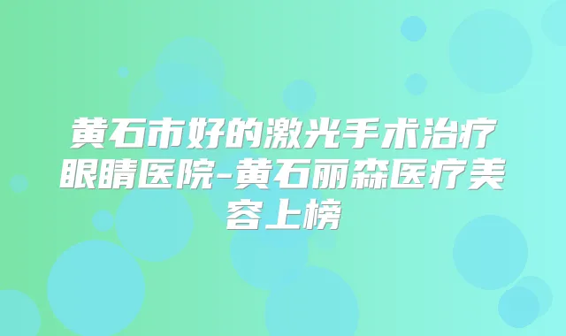 黄石市好的激光手术眼睛医院-黄石丽森医疗美容上榜