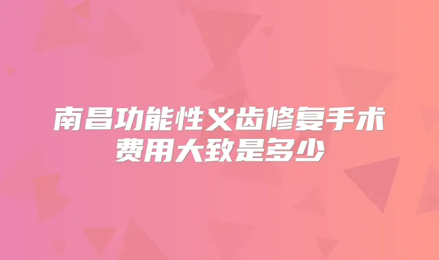 南昌功能性义齿修复手术费用大致是多少