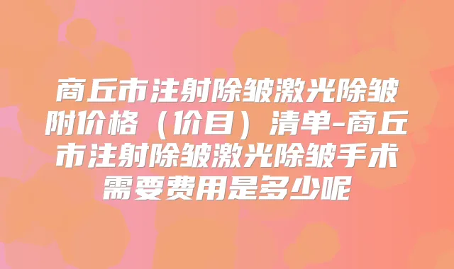 商丘市注射除皱激光除皱附价格(价目)清单-商丘市注射除皱激光除皱手术需要费用是多少呢