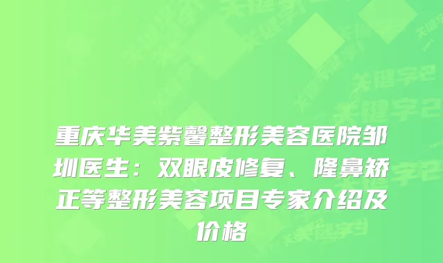 重庆华美紫馨整形美容医院邹圳医生：双眼皮修复、隆鼻矫正等整形美容项目专家介绍及价格