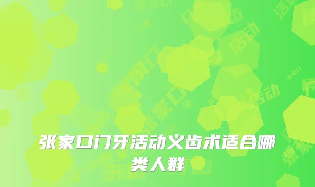 张家口门牙活动义齿术适合哪类人群