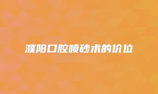 濮阳口腔喷砂术的价位