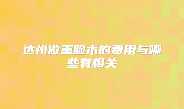 达州做重睑术的费用与哪些有相关