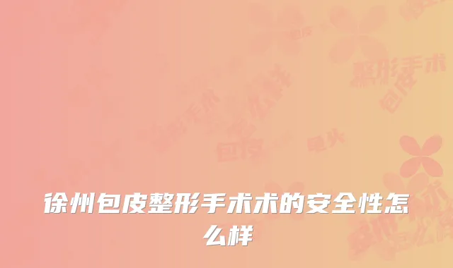 徐州包皮整形手术术的安全性怎么样