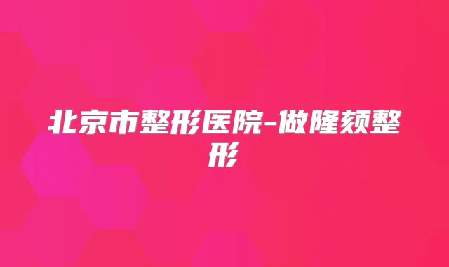北京市整形医院-做隆颏整形