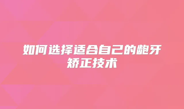 如何选择适合自己的龅牙矫正技术