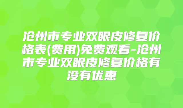 沧州市专业双眼皮修复价格表(费用)免费观看-沧州市专业双眼皮修复价格有没有优惠
