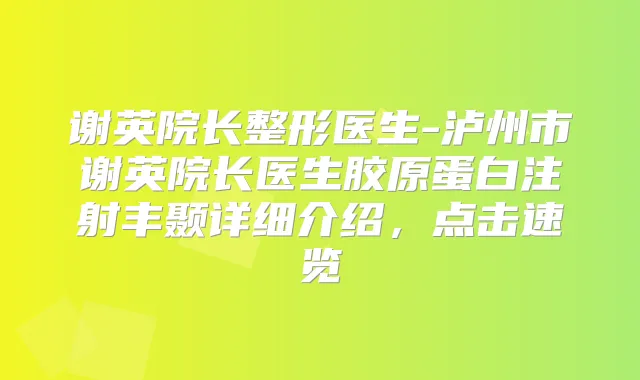 谢英院长整形医生-泸州市谢英院长医生胶原蛋白注射丰颞详细介绍,点击速览