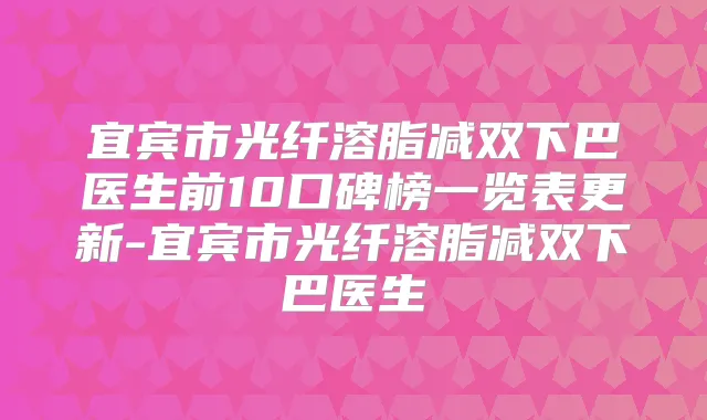 宜宾市光纤溶脂减双下巴医生前10口碑榜一览表更新-宜宾市光纤溶脂减双下巴医生
