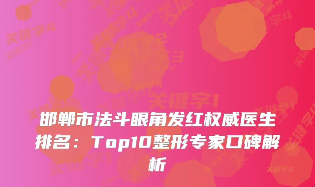 邯郸市法斗眼角发红医生排名：Top10整形专家口碑解析
