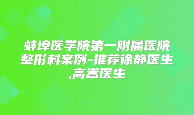 蚌埠医学院第一附属医院整形科案例-推荐徐静医生,高嵩医生
