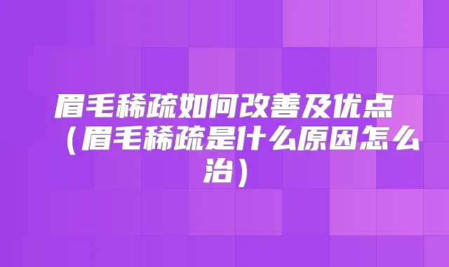 眉毛稀疏如何及优点（眉毛稀疏是什么原因怎么治）