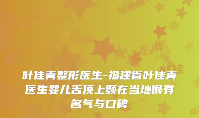 叶佳青整形医生-福建省叶佳青医生婴儿舌顶上颚在当地很有名气与口碑