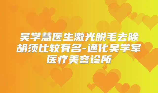 吴学慧医生激光脱毛去除胡须比较有名-通化吴学军医疗美容诊所