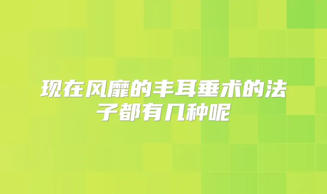 现在风靡的丰耳垂术的法子都有几种呢