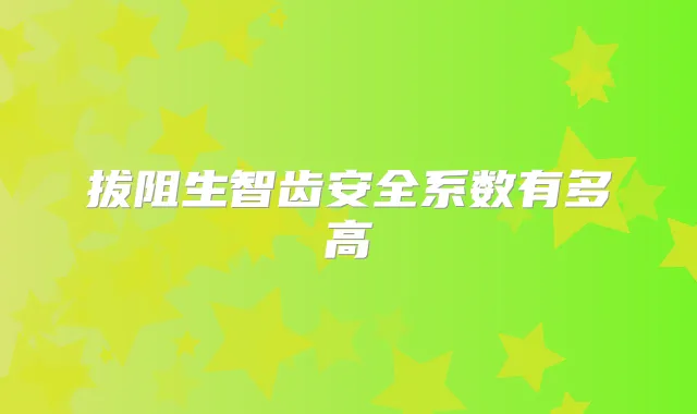 拔阻生智齿安全系数有多高