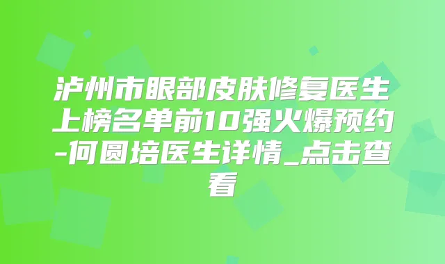 泸州市眼部皮肤修复医生上榜名单前10强火爆预约-何圆培医生详情_点击查看